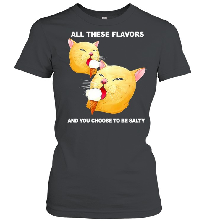 All these flavors and you choose to be salty shirt Classic Women's T-shirt