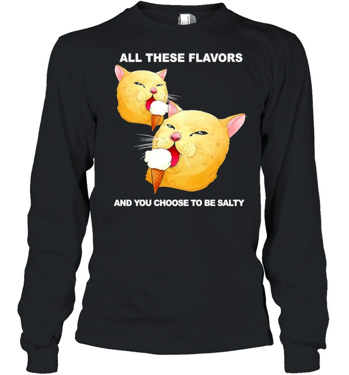 All these flavors and you choose to be salty shirt Long Sleeved T-shirt