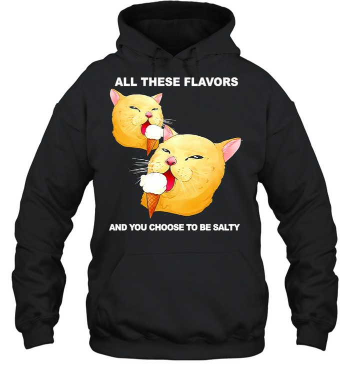 All these flavors and you choose to be salty shirt Unisex Hoodie