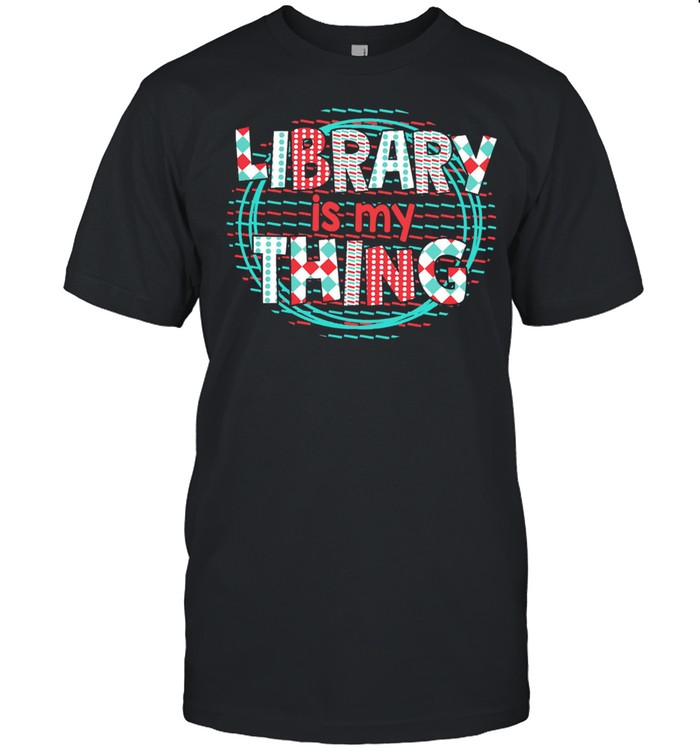 Library is my thing shirts