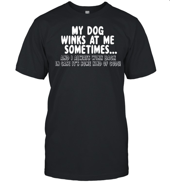 Dog My Dog Winks At Me Sometimes shirts