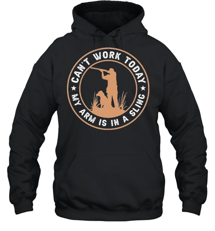 Hunting cant work today my arm is in a sling shirt Unisex Hoodie