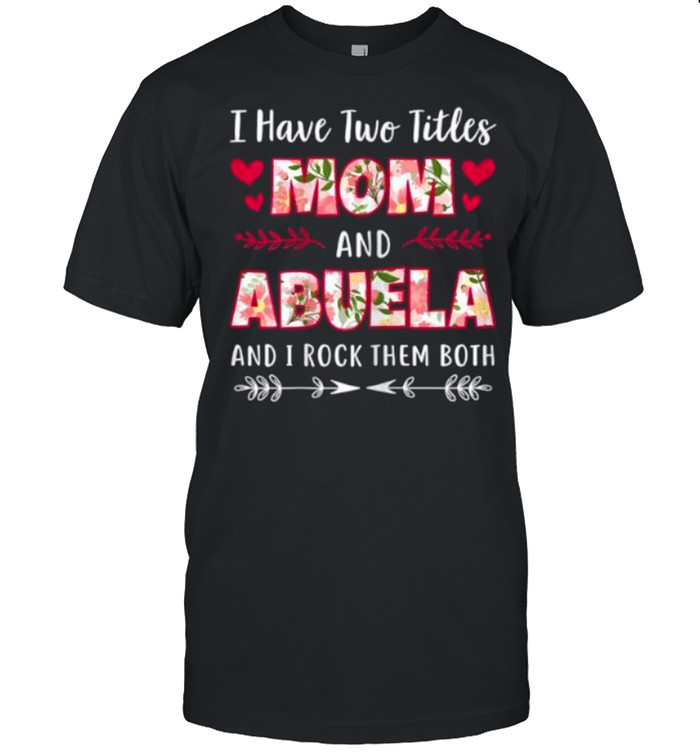 I Have Two Titles Mom And Abuela And I Rock Them Both Flower shirt Classic Men's T-shirt