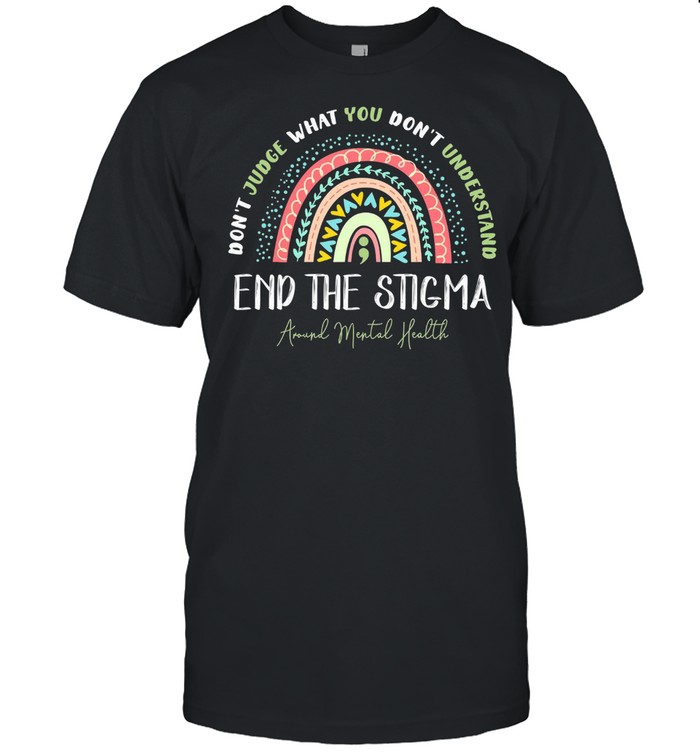 Dont Judge What You Dont Understand End The Stigma shirt
