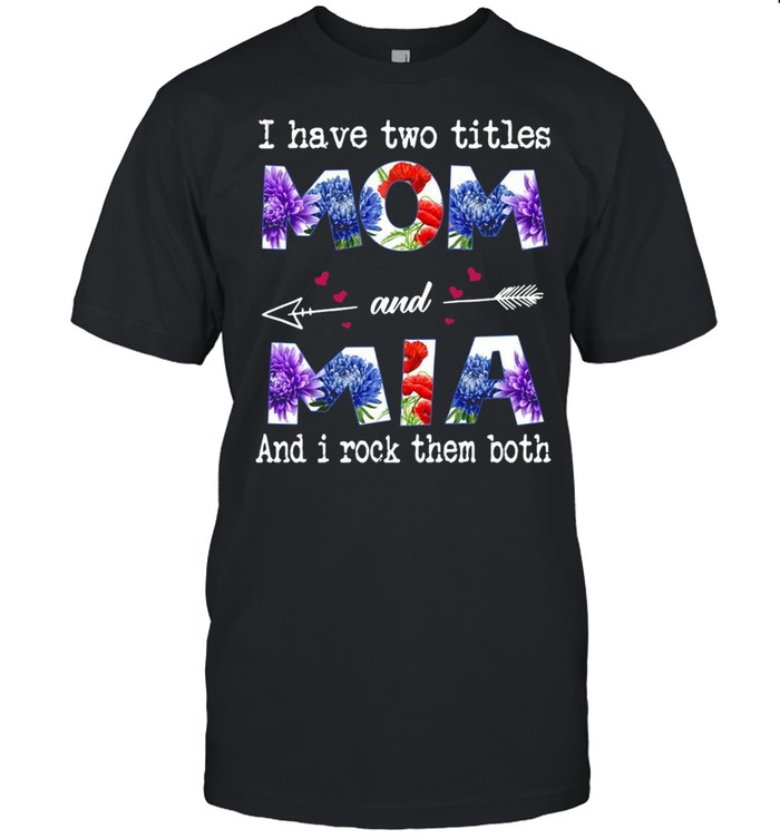 I Have Two Titles Mom And Mia And I Rock Them Both T-shirts