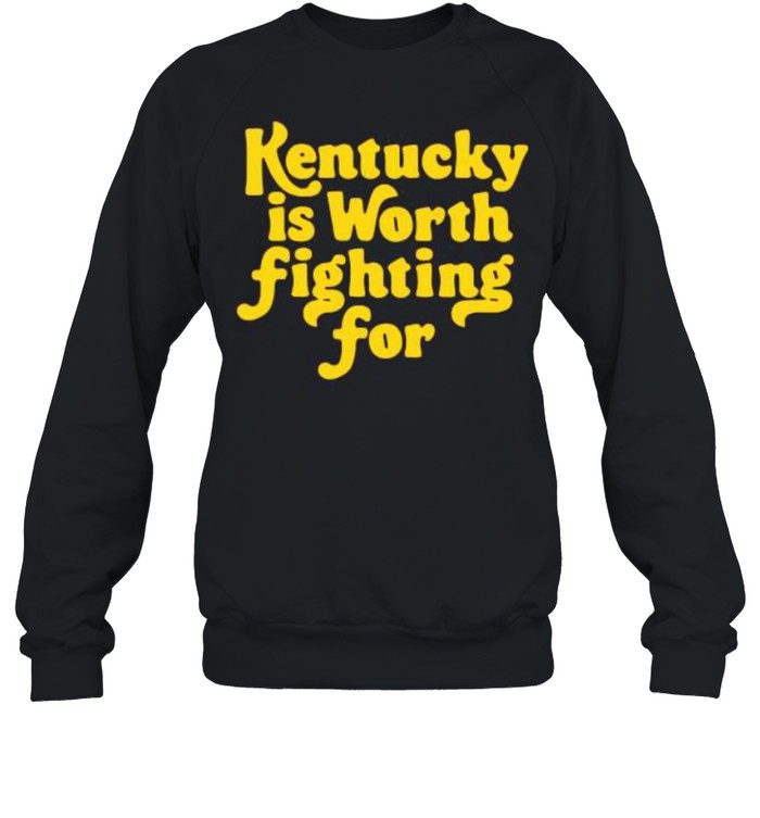 Kentucky is worth fighting for shirt Unisex Sweatshirt