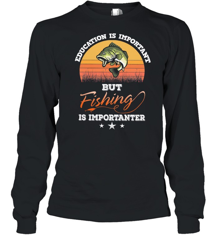 Education is important but fishing is importanter vintage shirt Long Sleeved T-shirt