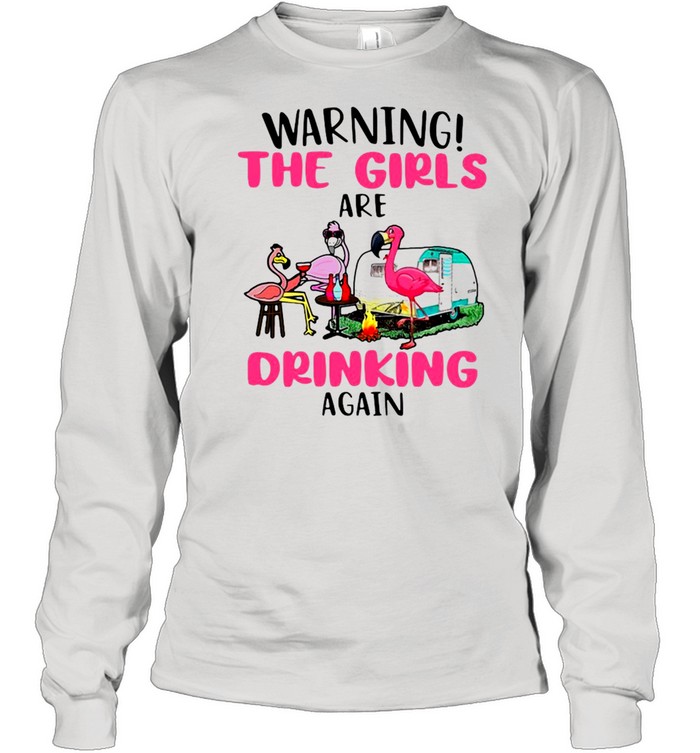 Flamingo Camping Warning The Girls Are Drinking Again Long Sleeved T-shirt