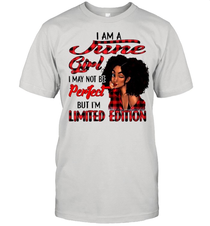 I am a june girl I may not be perfect but I’m limited edition shirt Classic Men's T-shirt