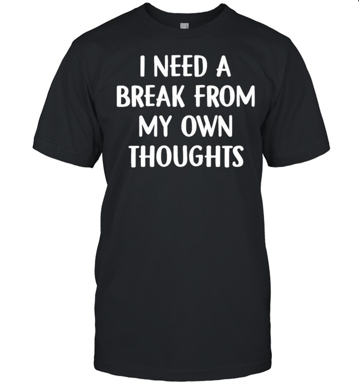 I need a break from my own thoughts shirt Classic Men's T-shirt
