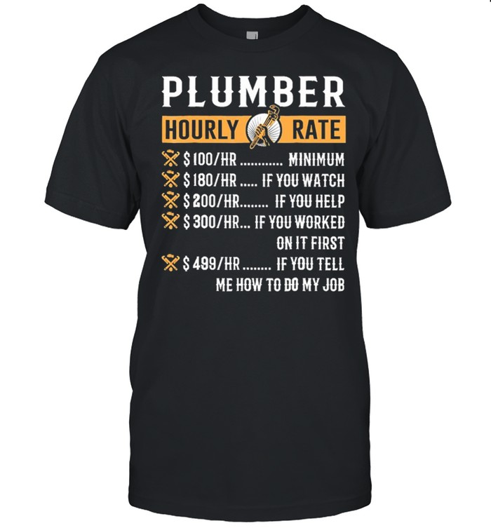 Plumber hourly rate me how to do my job shirt