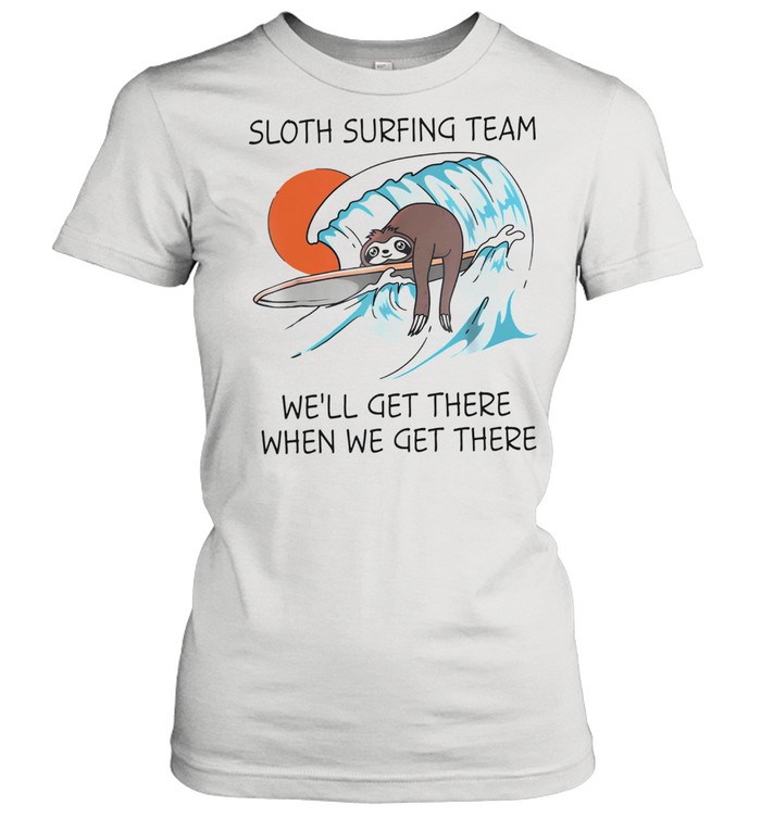 Sloth surfing team well get there when we get there shirt Classic Women's T-shirt