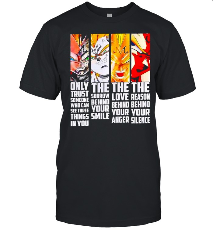 Vegeta only trust someone who can see three things in you the sorrow shirt