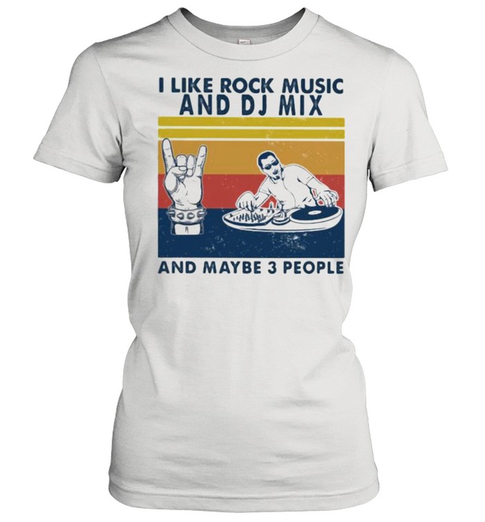 I like rock music and DJ Mix And maybe 3 people Vintage shirt Classic Women's T-shirt