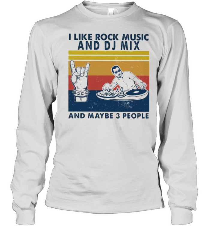 I like rock music and DJ Mix And maybe 3 people Vintage shirt Long Sleeved T-shirt