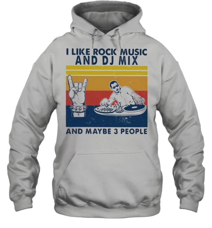 I like rock music and DJ Mix And maybe 3 people Vintage shirt Unisex Hoodie