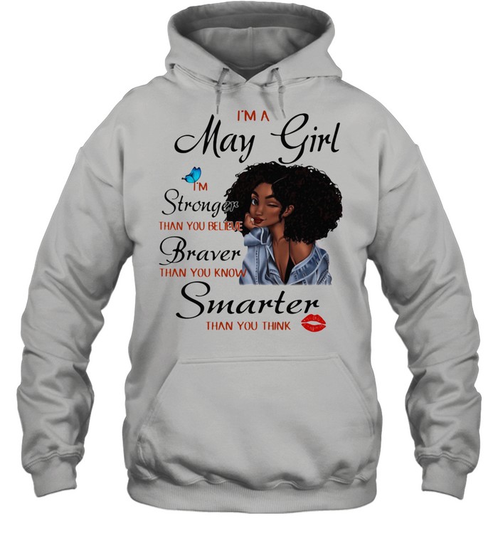 I'm A May Girl I'm Stronger Than You Believe Braver Than You Know Smarter Than You Think Unisex Hoodie