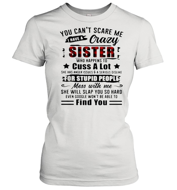 You Can’t Scare Me I Have A Crazy Sister For Stupid People Find You Classic Women's T-shirt