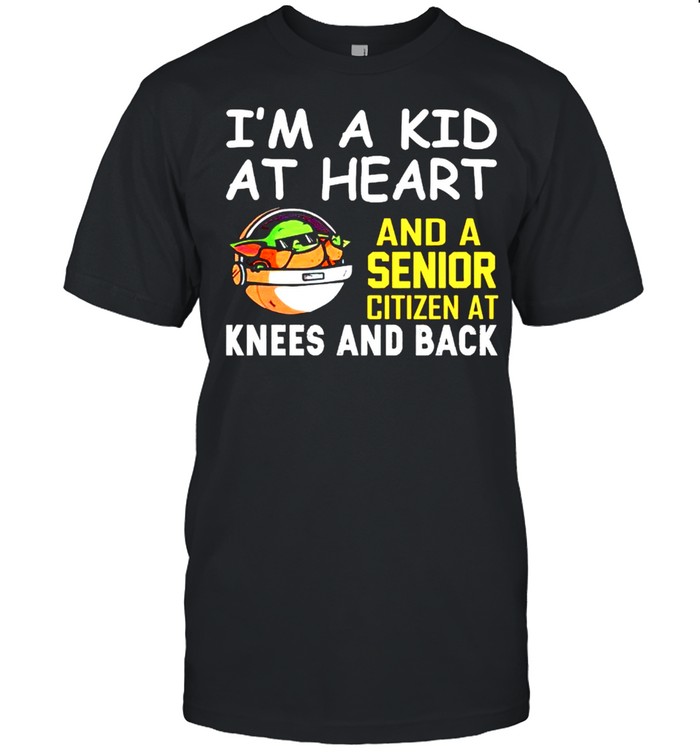 Im a kid at heart and a senior citizen at knees shirts