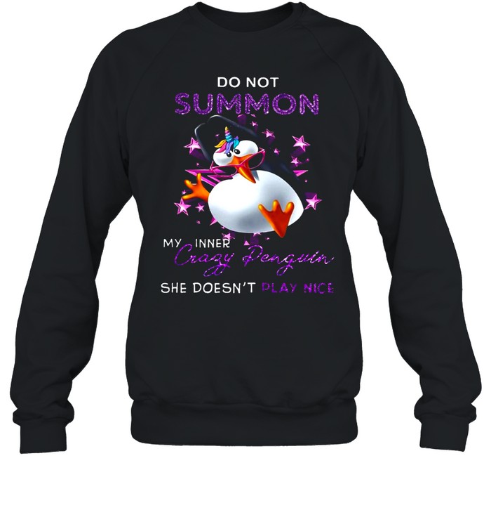 Do Not Summon My Inner Crazy Penguin She Doesn’t Play Nice T-shirt Unisex Sweatshirt