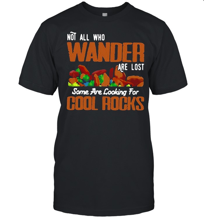 Not All Who Wander Are Lost Some Are Looking For Cool Rocks Geologist T-shirt Classic Men's T-shirt