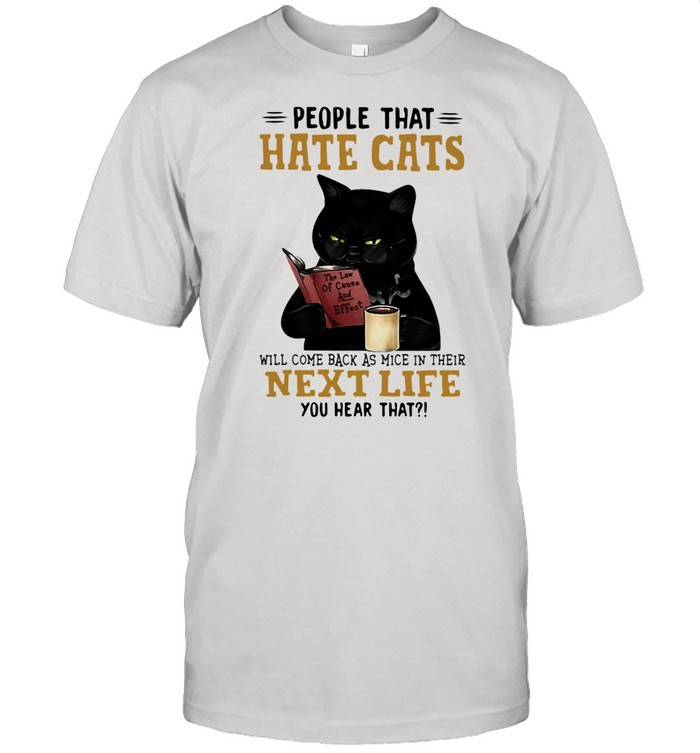 People That Hate Cats Will Come Back As Mice In Their Next Life You Hear That  Classic Men's T-shirt