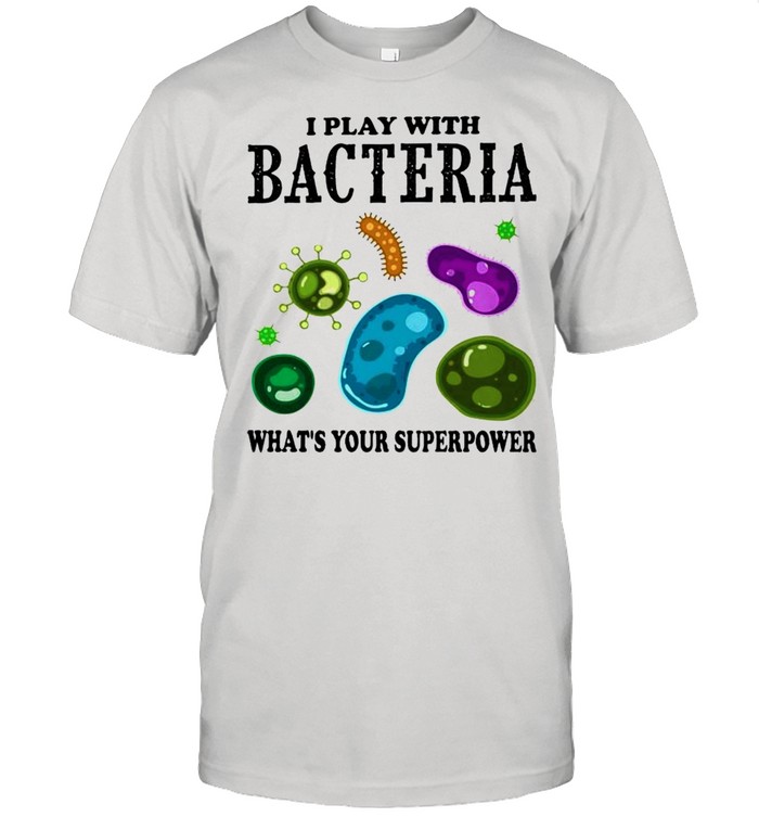 Is plays withs bacterias whatss yours superpowers shirts