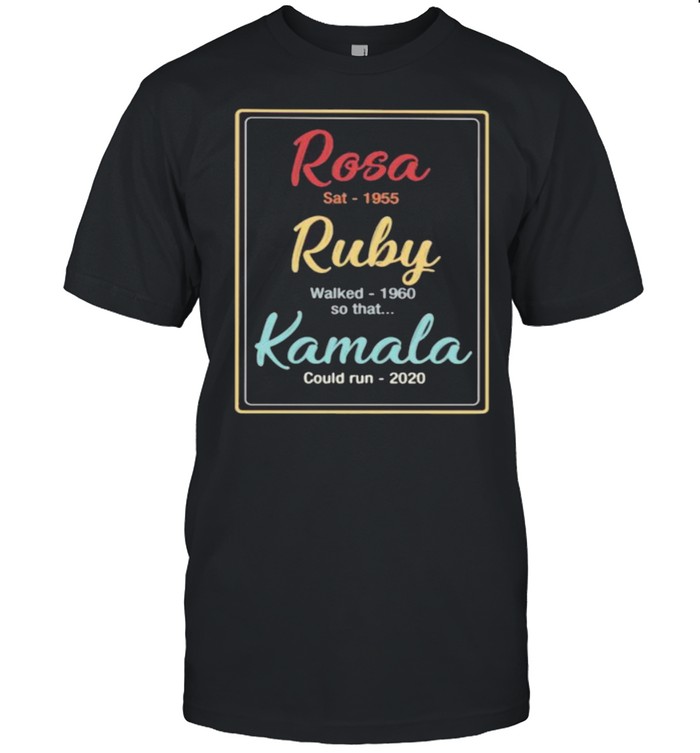 Rosa sat 1955 Ruby walk 1960 so that Kamala could run 2020 Shirt