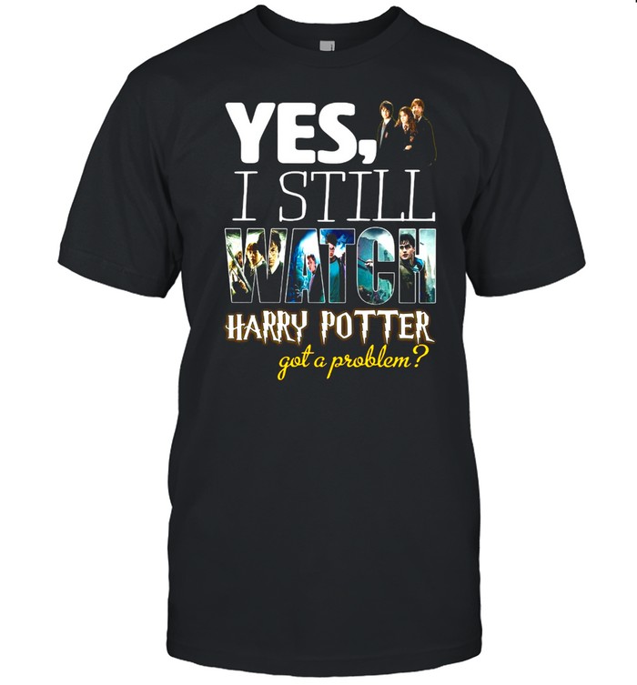 Yes I Still Watch Film Harry Potter Got A Problem T-shirt Classic Men's T-shirt