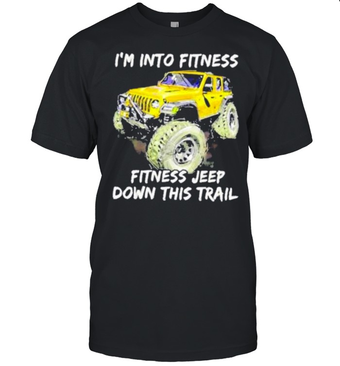 Is’m Into Fitness Fitness Jeep Down This Trail Jeep Yellow shirts