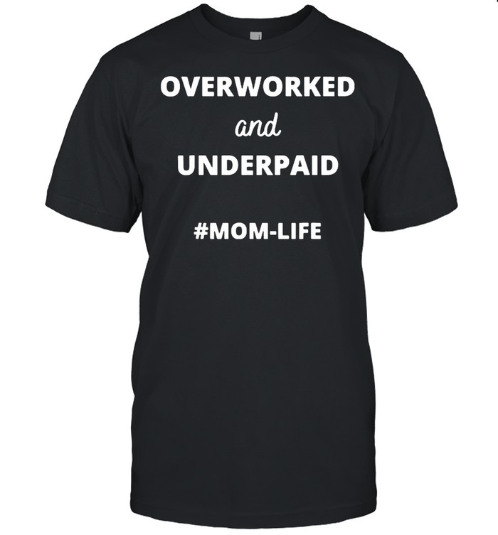 Overworked and Underpaid Mom-Life Shirts