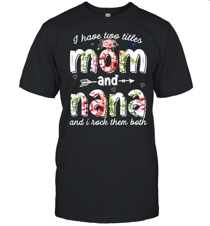 I have two titles Mom and Nana and i rock them both shirt Classic Men's T-shirt