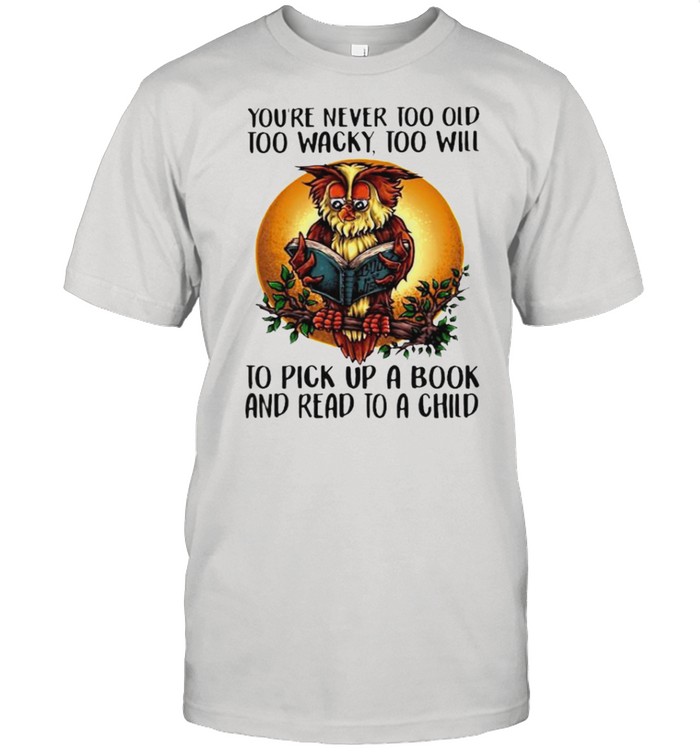Owl you’re never too old too wacky too will to pick up a book shirt