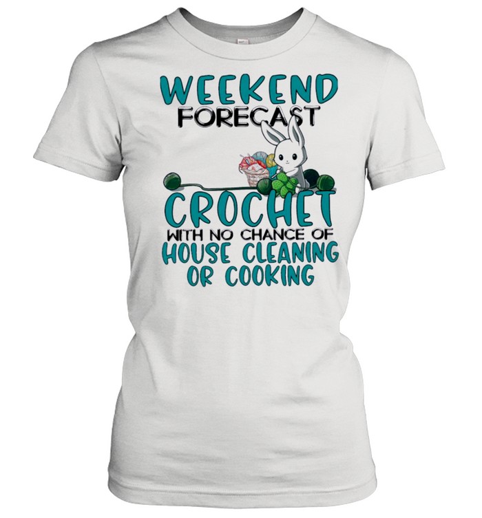 Bunny weekend forecast crochet with no chance of house cleaning or cooking shirt Classic Women's T-shirt