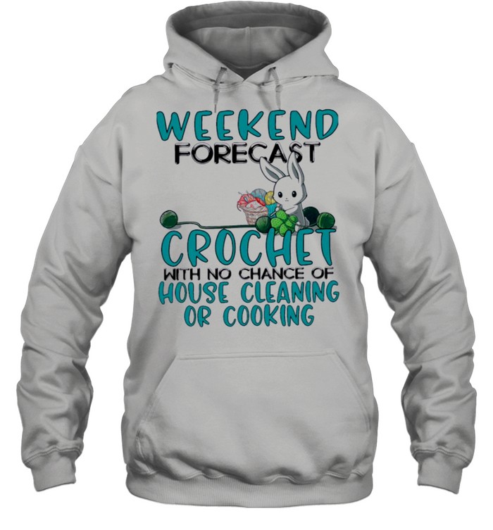 Bunny weekend forecast crochet with no chance of house cleaning or cooking shirt Unisex Hoodie