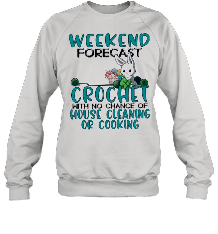 Bunny weekend forecast crochet with no chance of house cleaning or cooking shirt Unisex Sweatshirt