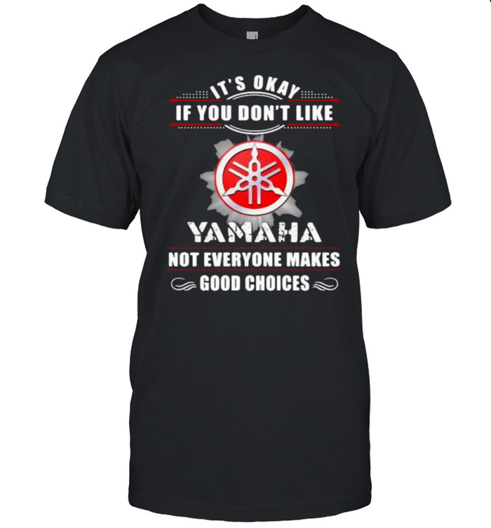 Its Okay If You Don’t Like Not Everyone Makes Good Choices Yamaha  Classic Men's T-shirt