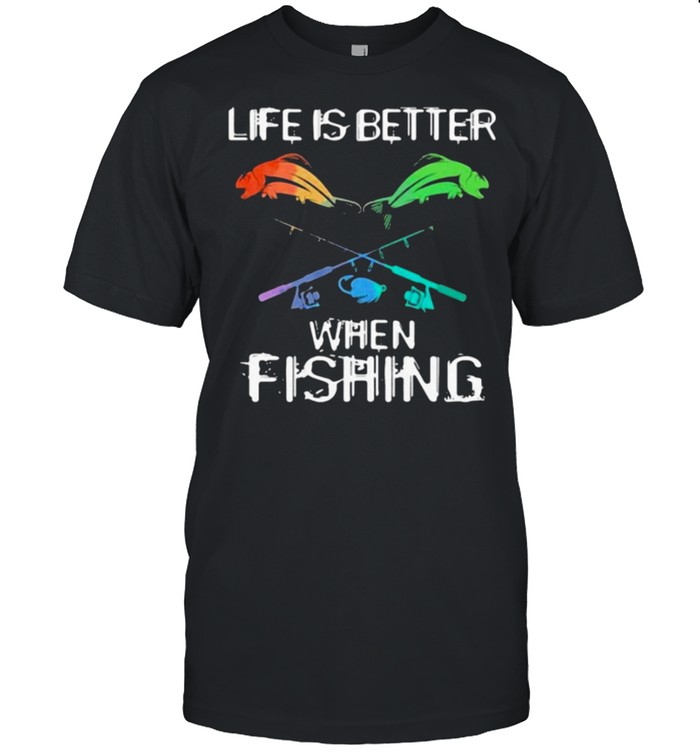 Life is better when fishing shirts