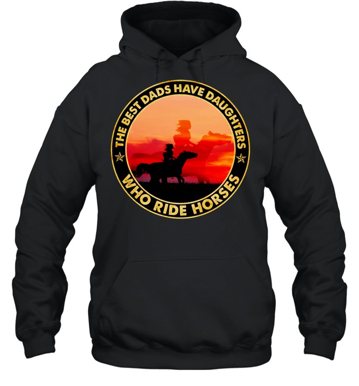 The Best Dads Have Daughter Who Ride Horses Classic shirt Unisex Hoodie