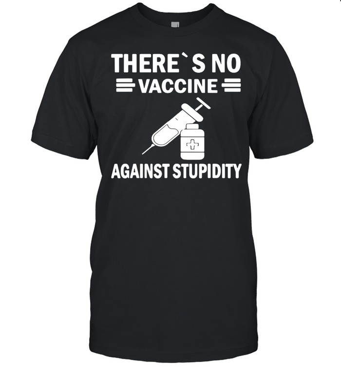 Theres’s No Vaccine Against Stupidity Medicine Vax Icu Nurse Shirts