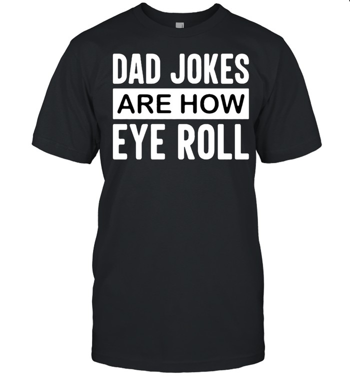 Dad Jokes are how eye roll shirts