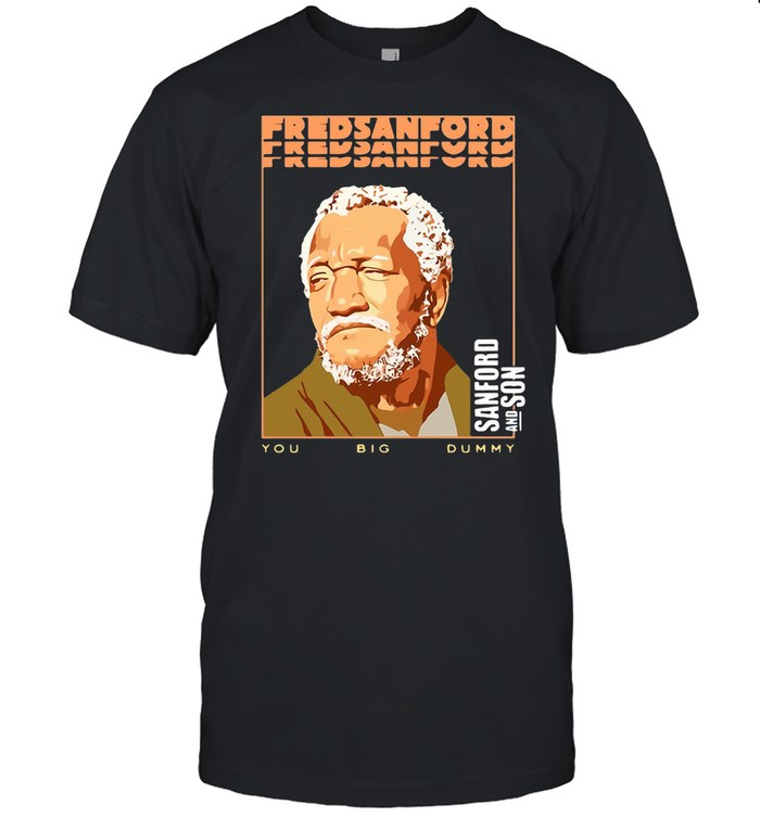 Fred Sanford Sanford And Son You Big Dummy T-shirt