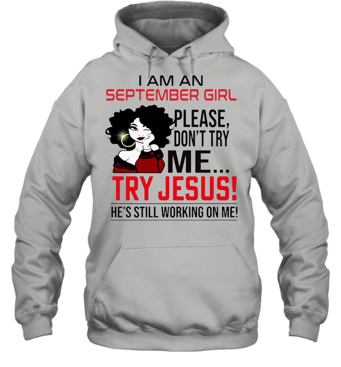 I Am An September Girl Please Don’t Try Me Try Jesus He’s Still Working On Me Unisex Hoodie