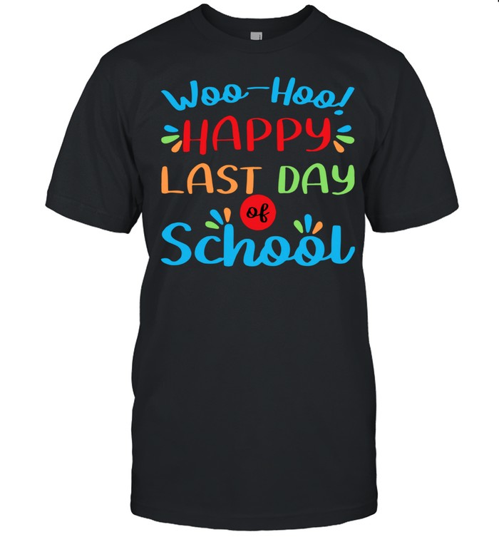 Woo hoo happy last day of school shirt
