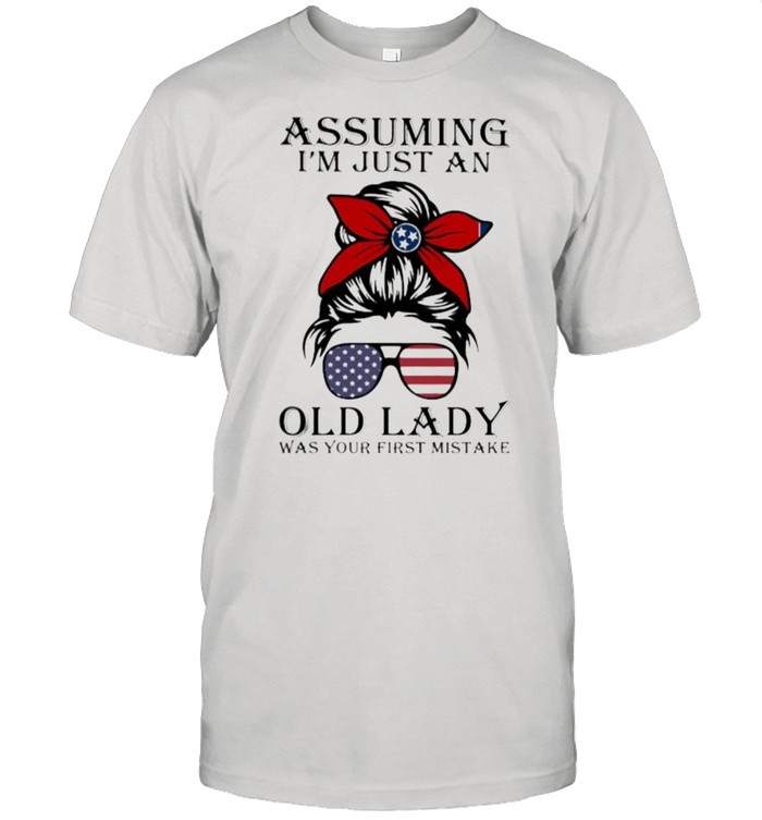 Assuming Is’m Just An Old Lady War Your First Mistake Tenessses Girl Amrican Flag Shirts