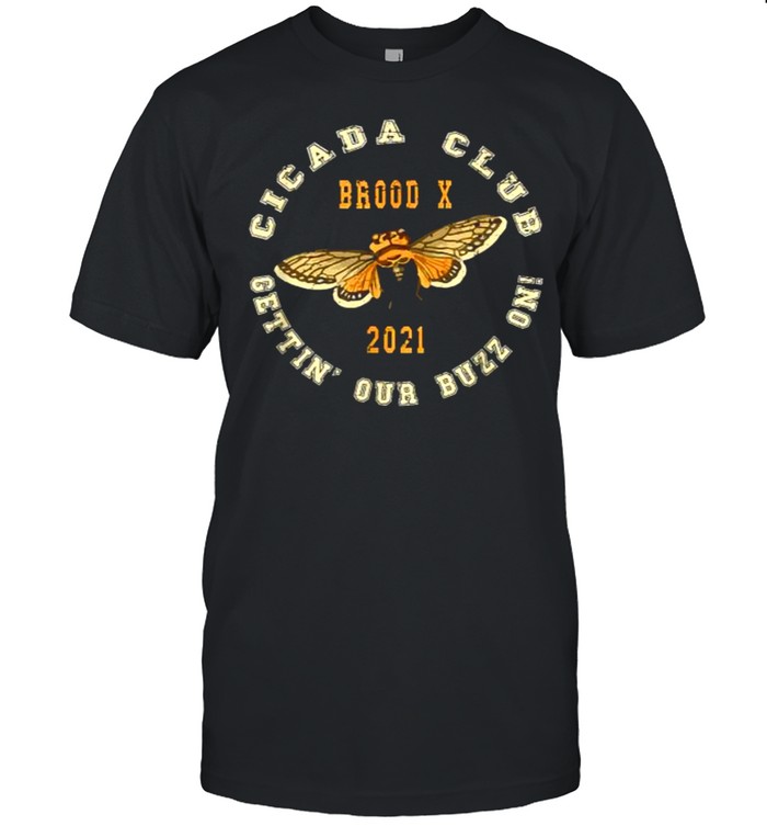 Cicada Club Brood X 2021 Pun Meme Gettins’ Our Buzz On Shirts