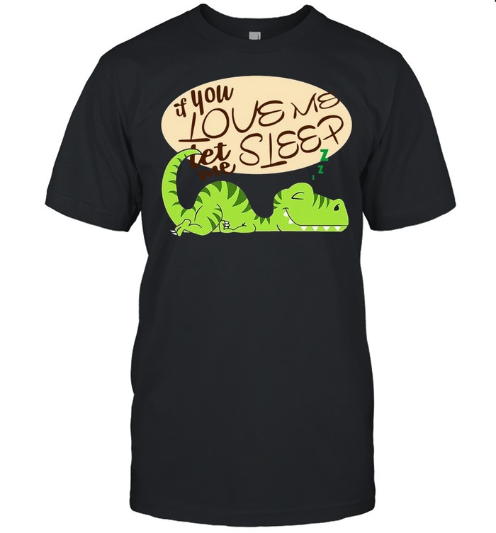 Dinosaurs Ifs Yous Loves Mes Lets Mes Sleeps Shirts