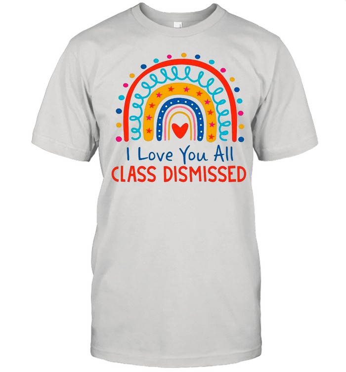 Is Loves Yous Alls Classs Dismisseds Rainbows shirts