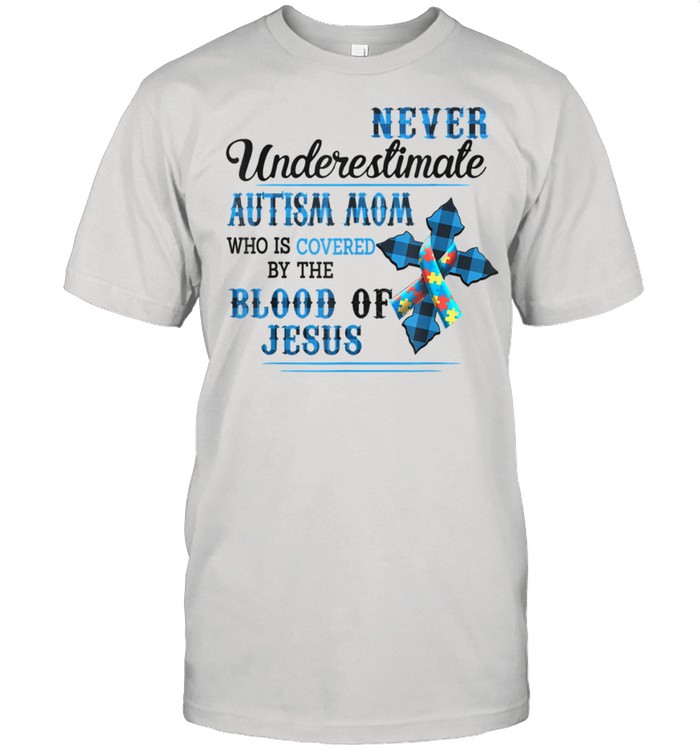 Never Underestimate Autism Mom Who Is Covered By The Blood shirts