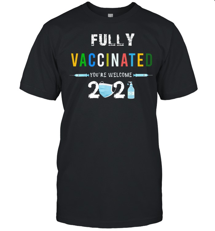 Fullys Vaccinateds Yous'res Welcomes Is Funs Pros Vaccinations shirts